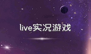 live实况游戏（live实况游戏怎么弄）