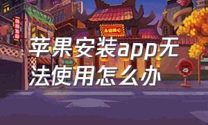 苹果安装app无法使用怎么办（苹果安装字体后怎么使用）