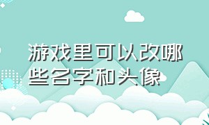 游戏里可以改哪些名字和头像