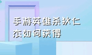 手游英雄杀狄仁杰如何获得（手游英雄杀）