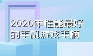 2020年性能最好的手机游戏手柄（手机游戏手柄排行榜前十名）