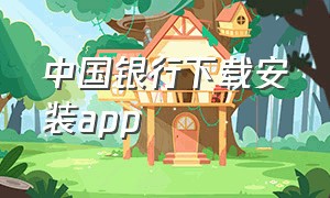 中国银行下载安装app（下载中国银行app怎么安装）