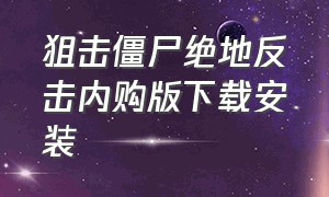 狙击僵尸绝地反击内购版下载安装（狙击僵尸无限金币钻石版下载）