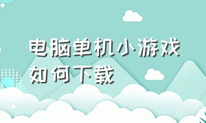 电脑单机小游戏如何下载