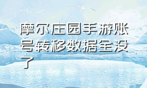 摩尔庄园手游账号转移数据全没了