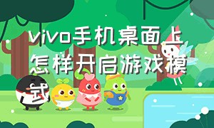 vivo手机桌面上怎样开启游戏模式（vivo手机游戏模式如何添加小窗口）