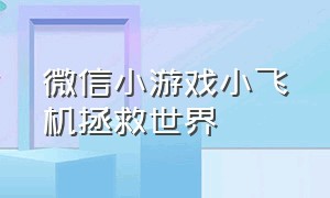 微信小游戏小飞机拯救世界（游戏 小飞机）