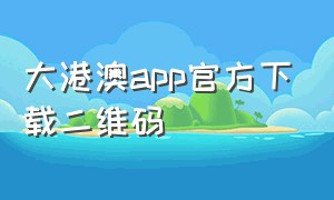 大港澳app官方下载二维码