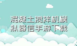 混凝土搅拌机模拟器信手游下载