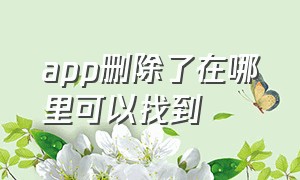 app删除了在哪里可以找到