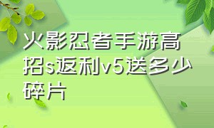 火影忍者手游高招s返利v5送多少碎片