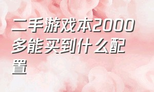 二手游戏本2000多能买到什么配置