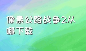 像素公路战争2从哪下载