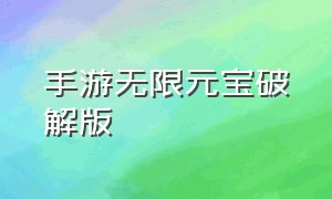 手游无限元宝破解版（无限元宝永久免费版手游下载）