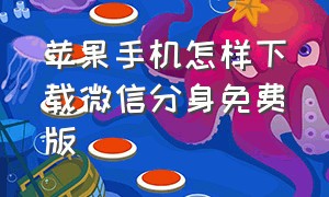 苹果手机怎样下载微信分身免费版（苹果手机怎样下载2个微信）