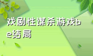 戏剧性谋杀游戏be结局（戏剧性谋杀游戏攻略角色）