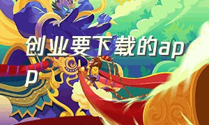 创业要下载的app（最新创业app软件下载）