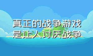 真正的战争游戏是让人讨厌战争