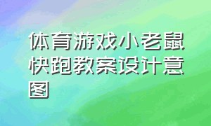 体育游戏小老鼠快跑教案设计意图