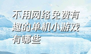 不用网络免费有趣的单机小游戏有哪些（无需联网的小游戏有哪些）