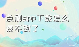 点刷app下载怎么搜不到了（点刷app官方下载）