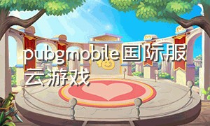 pubgmobile国际服云游戏