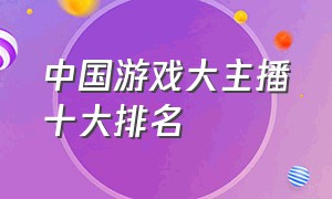 中国游戏大主播十大排名