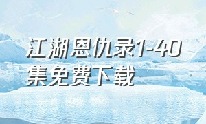 江湖恩仇录1-40集免费下载