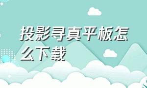 投影寻真平板怎么下载