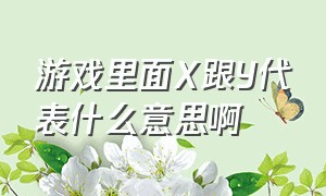 游戏里面X跟Y代表什么意思啊