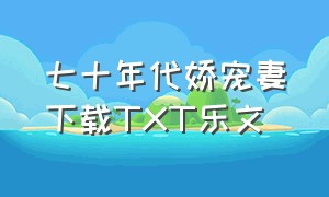 七十年代娇宠妻下载TXT乐文