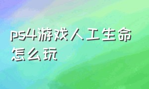 ps4游戏人工生命怎么玩（ps4怎么让金手指识别游戏）