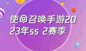 使命召唤手游2023年ss 2赛季（使命召唤手游2024s2赛季最新手册）