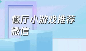 餐厅小游戏推荐微信