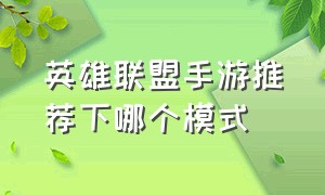 英雄联盟手游推荐下哪个模式