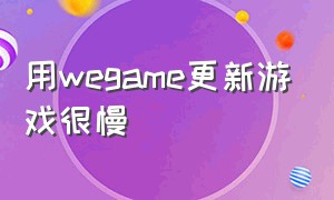 用wegame更新游戏很慢