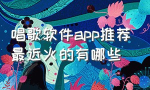 唱歌软件app推荐最近火的有哪些