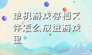 单机游戏存档文件怎么放进游戏里（单机游戏的存档文件在哪个位置）