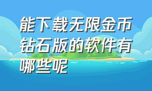 能下载无限金币钻石版的软件有哪些呢