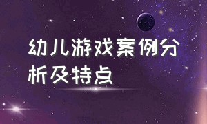 幼儿游戏案例分析及特点