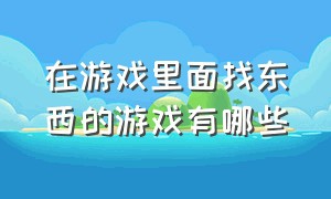 在游戏里面找东西的游戏有哪些