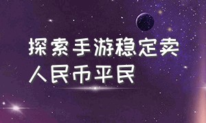 探索手游稳定卖人民币平民