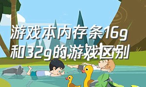 游戏本内存条16g和32g的游戏区别