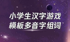 小学生汉字游戏模板多音字组词