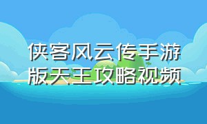 侠客风云传手游版天王攻略视频