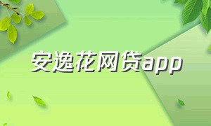 安逸花网贷app（安逸花贷款app官网）