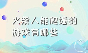 火柴人能爬墙的游戏有哪些