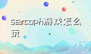 sarcoph游戏怎么玩