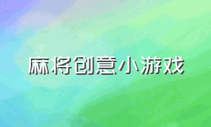 麻将创意小游戏（麻将的趣味游戏）