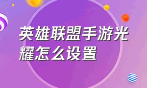 英雄联盟手游光耀怎么设置